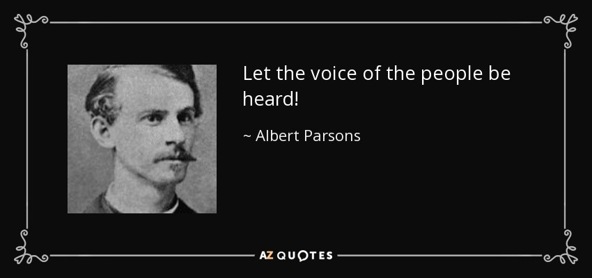 Let the voice of the people be heard! - Albert Parsons