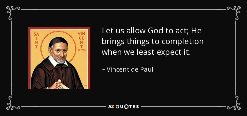 Let us allow God to act; He brings things to completion when we least expect it. - Vincent de Paul