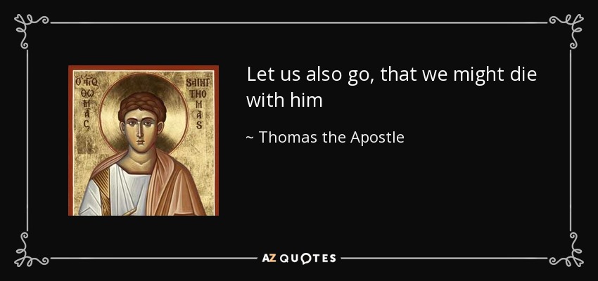 Let us also go, that we might die with him - Thomas the Apostle