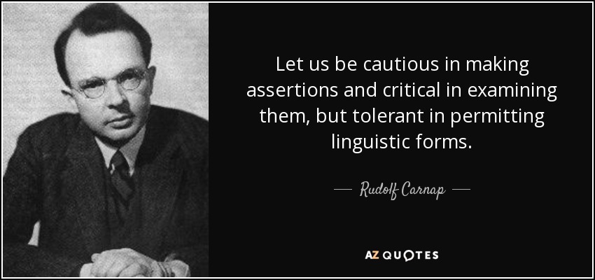 Let us be cautious in making assertions and critical in examining them, but tolerant in permitting linguistic forms. - Rudolf Carnap