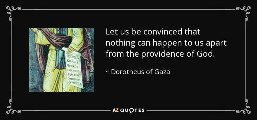 Let us be convinced that nothing can happen to us apart from the providence of God. - Dorotheus of Gaza