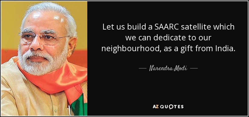 Let us build a SAARC satellite which we can dedicate to our neighbourhood, as a gift from India. - Narendra Modi