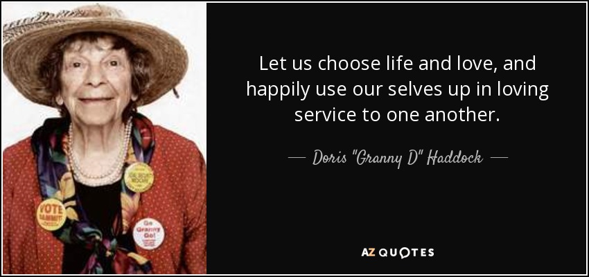 Let us choose life and love, and happily use our selves up in loving service to one another. - Doris 