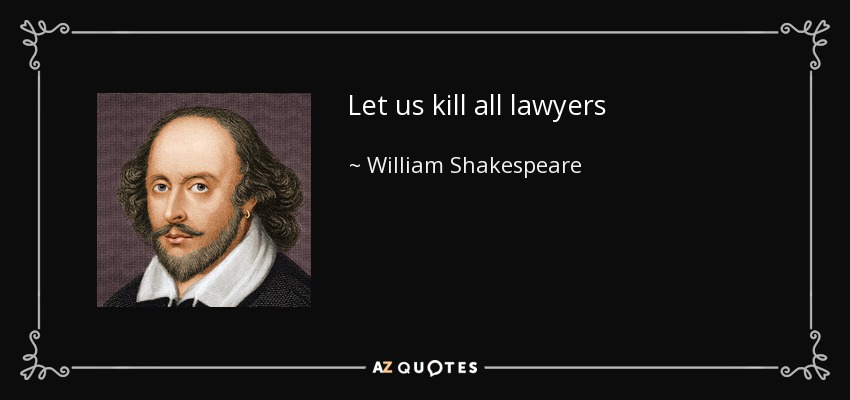 Let us kill all lawyers - William Shakespeare