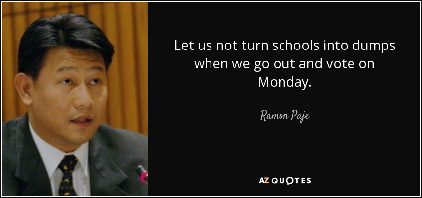 Let us not turn schools into dumps when we go out and vote on Monday. - Ramon Paje
