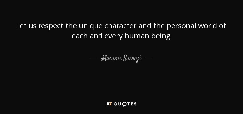Let us respect the unique character and the personal world of each and every human being - Masami Saionji