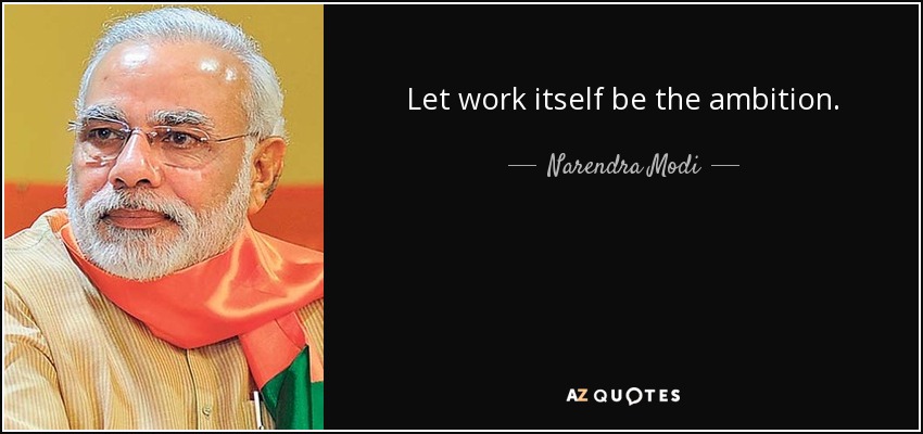 Let work itself be the ambition. - Narendra Modi