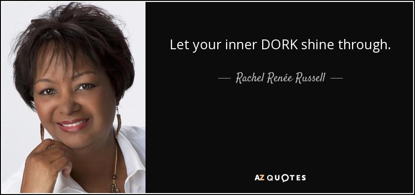 Let your inner DORK shine through. - Rachel Renée Russell