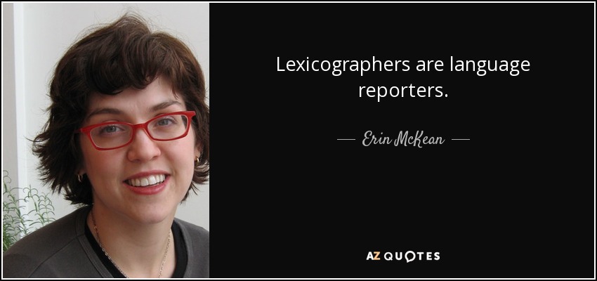 Lexicographers are language reporters. - Erin McKean