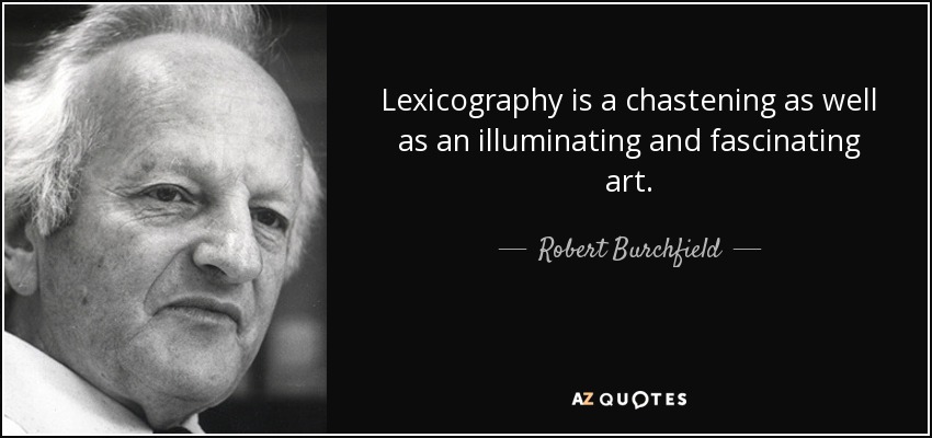 Lexicography is a chastening as well as an illuminating and fascinating art. - Robert Burchfield