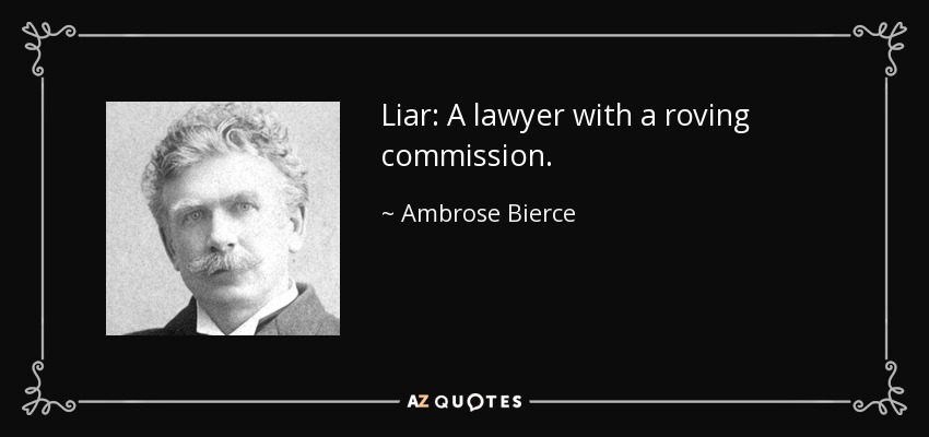 Liar: A lawyer with a roving commission. - Ambrose Bierce