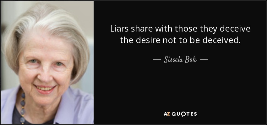 Liars share with those they deceive the desire not to be deceived. - Sissela Bok