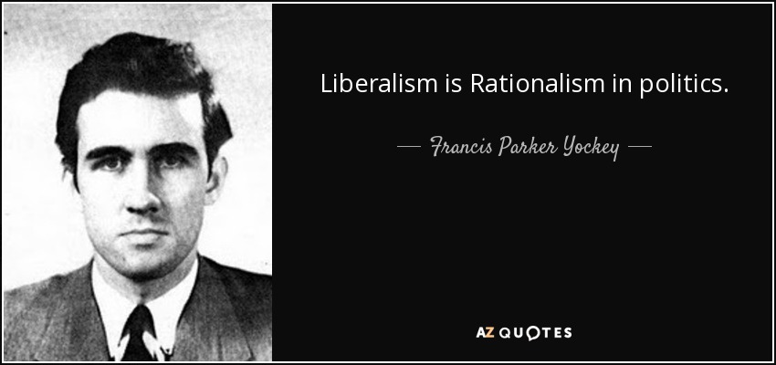 Liberalism is Rationalism in politics. - Francis Parker Yockey