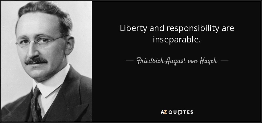 Liberty and responsibility are inseparable. - Friedrich August von Hayek