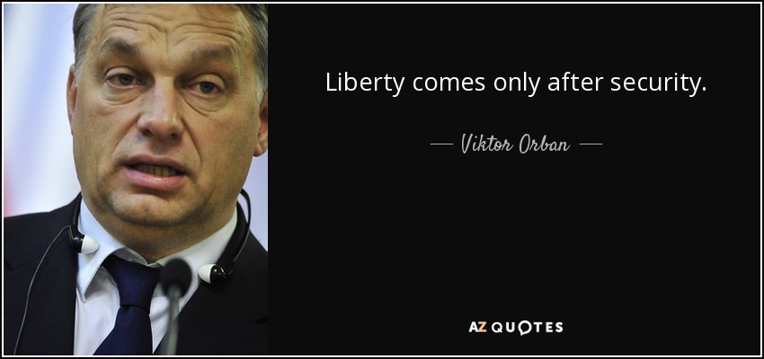 Liberty comes only after security. - Viktor Orban