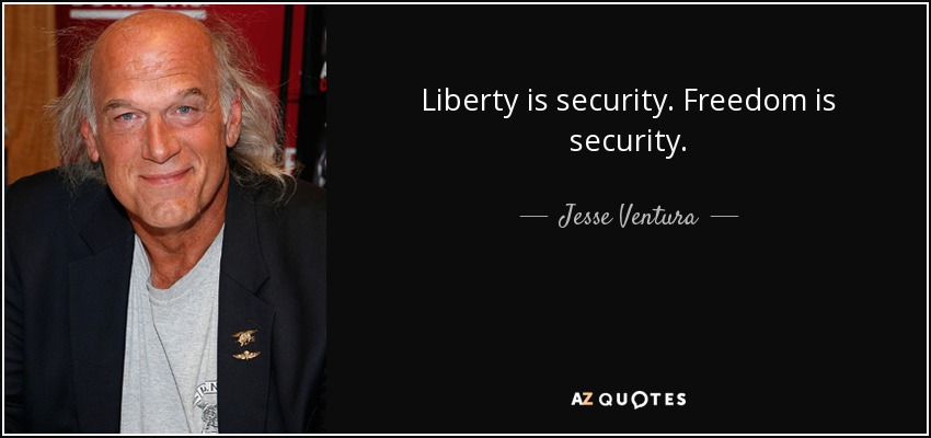 Liberty is security. Freedom is security. - Jesse Ventura