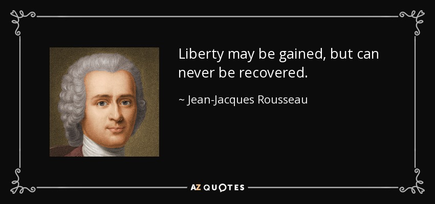 Liberty may be gained, but can never be recovered. - Jean-Jacques Rousseau