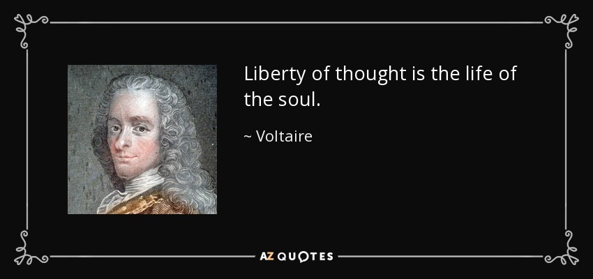 Liberty of thought is the life of the soul. - Voltaire