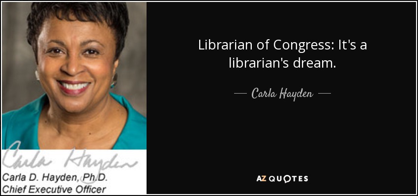 Librarian of Congress: It's a librarian's dream. - Carla Hayden