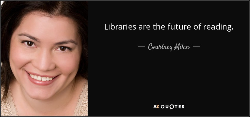 Libraries are the future of reading. - Courtney Milan