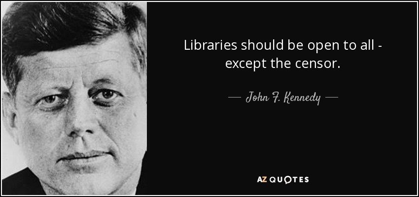 Libraries should be open to all - except the censor. - John F. Kennedy