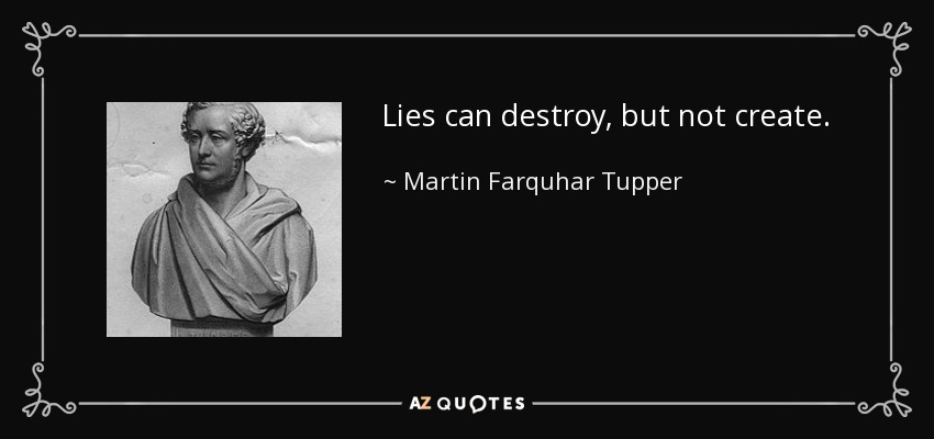 Lies can destroy, but not create. - Martin Farquhar Tupper