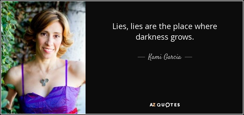Lies, lies are the place where darkness grows. - Kami Garcia