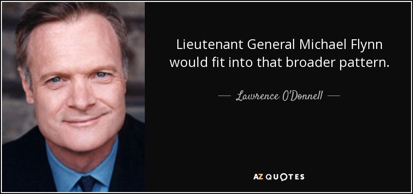 Lieutenant General Michael Flynn would fit into that broader pattern. - Lawrence O'Donnell