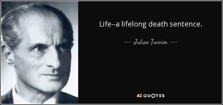 Life--a lifelong death sentence. - Julian Tuwim