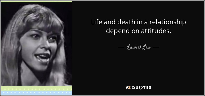 Life and death in a relationship depend on attitudes. - Laurel Lea