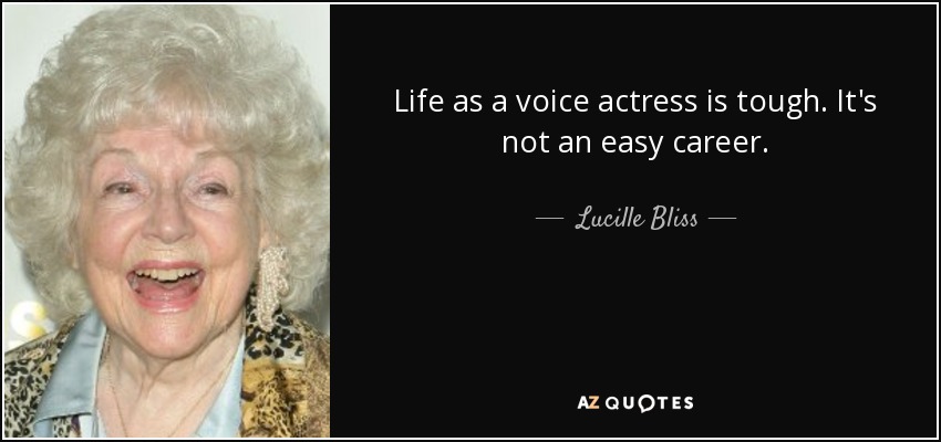 Life as a voice actress is tough. It's not an easy career. - Lucille Bliss