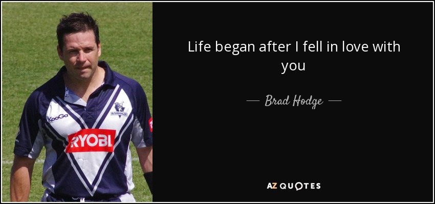 Life began after I fell in love with you - Brad Hodge