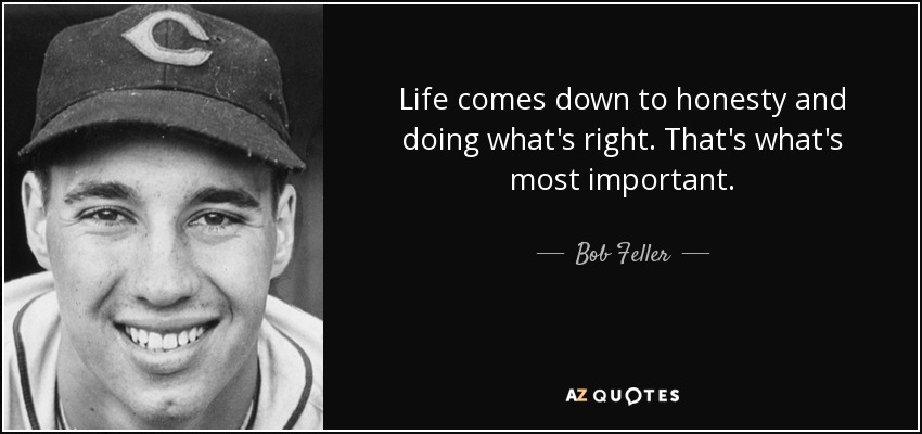 Life comes down to honesty and doing what's right. That's what's most important. - Bob Feller