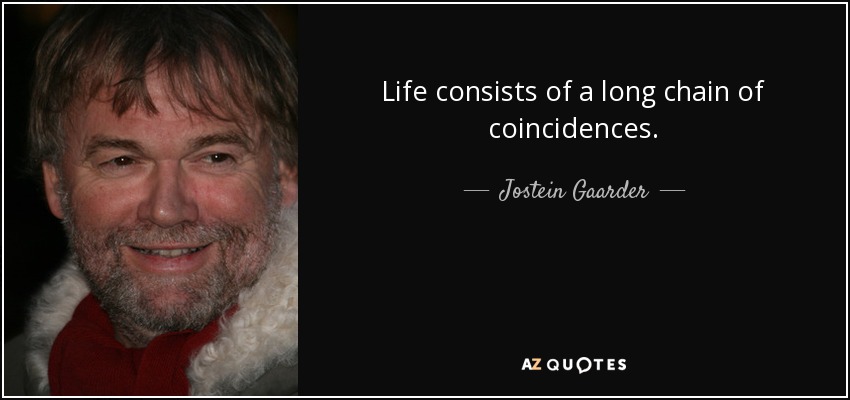 Life consists of a long chain of coincidences. - Jostein Gaarder