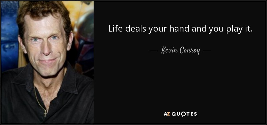 Life deals your hand and you play it. - Kevin Conroy