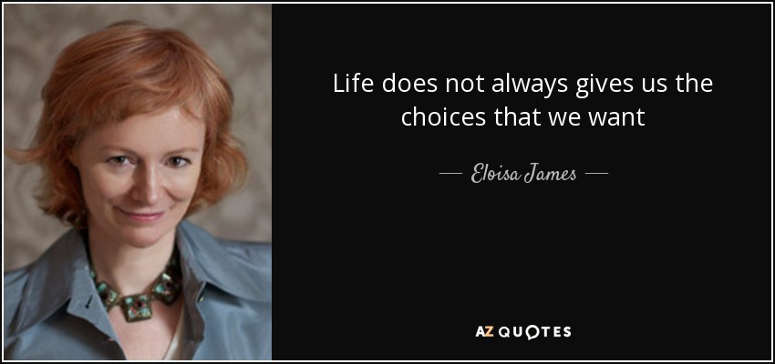 Life does not always gives us the choices that we want - Eloisa James