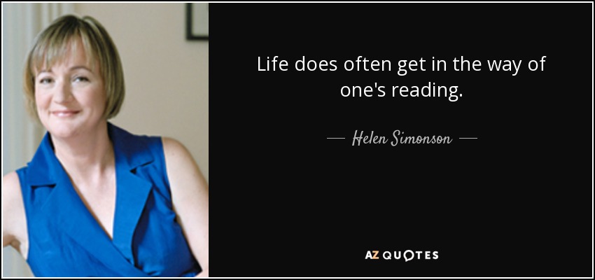 Life does often get in the way of one's reading. - Helen Simonson
