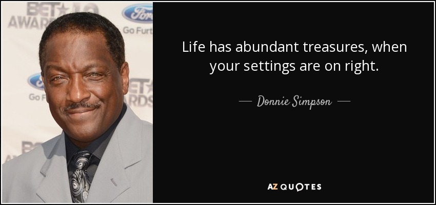 Life has abundant treasures, when your settings are on right. - Donnie Simpson