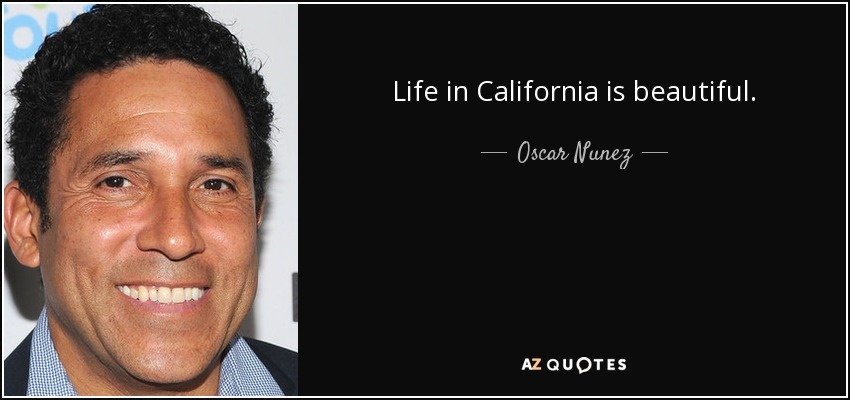 Life in California is beautiful. - Oscar Nunez