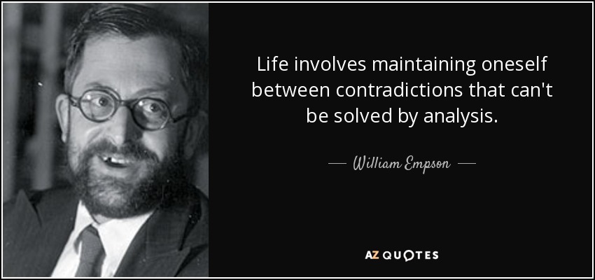Life involves maintaining oneself between contradictions that can't be solved by analysis. - William Empson