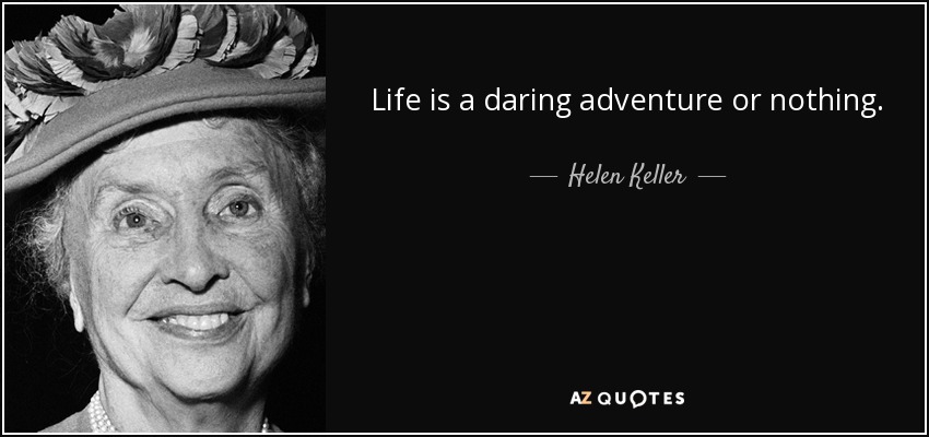 Life is a daring adventure or nothing. - Helen Keller