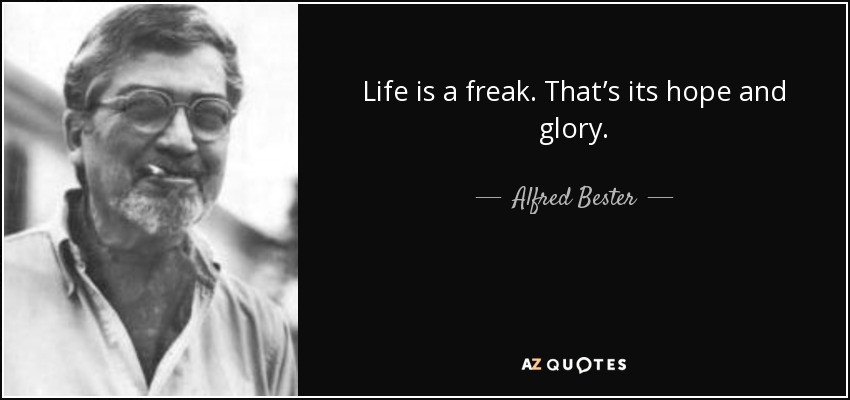 Life is a freak. That’s its hope and glory. - Alfred Bester
