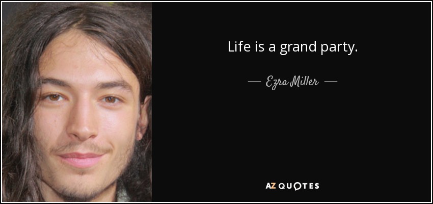 Life is a grand party. - Ezra Miller