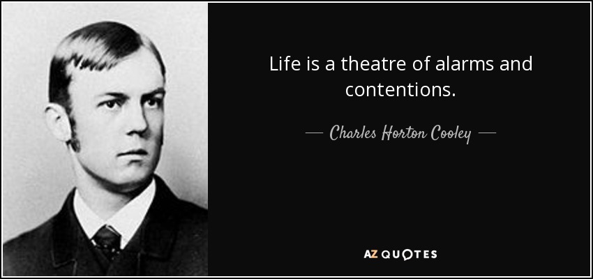 Life is a theatre of alarms and contentions. - Charles Horton Cooley