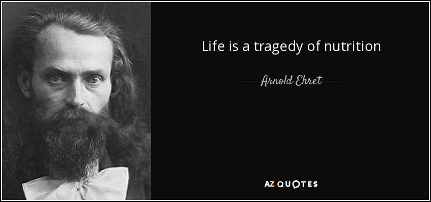 Life is a tragedy of nutrition - Arnold Ehret