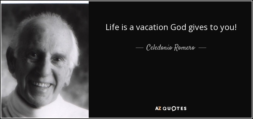 Life is a vacation God gives to you! - Celedonio Romero