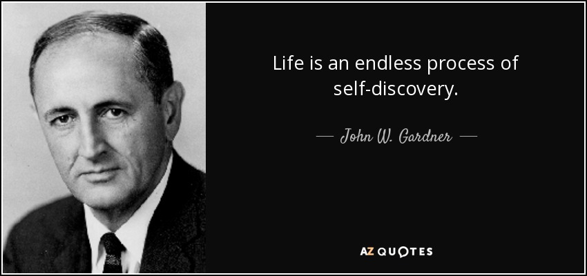 Life is an endless process of self-discovery. - John W. Gardner