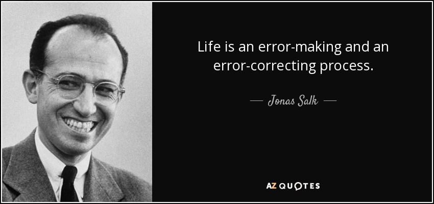 Life is an error-making and an error-correcting process. - Jonas Salk