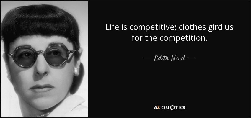 Life is competitive; clothes gird us for the competition. - Edith Head