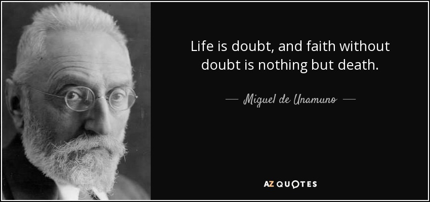 Life is doubt, and faith without doubt is nothing but death. - Miguel de Unamuno